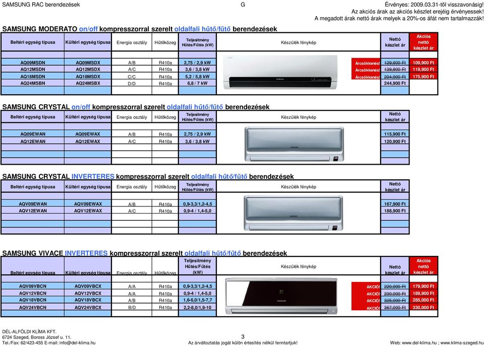 204,900 Ft 175,900 Ft AQ24MSBN AQ24MSBX D/D R410a 6,8 / 7 kw 244,900 Ft SAMSUNG CRYSTAL on/off kompresszorral szerelt oldalfali hűtő/fűtő berendezések AQ09EWAN AQ09EWAX A/B R410a 2,75 / 2,9 kw