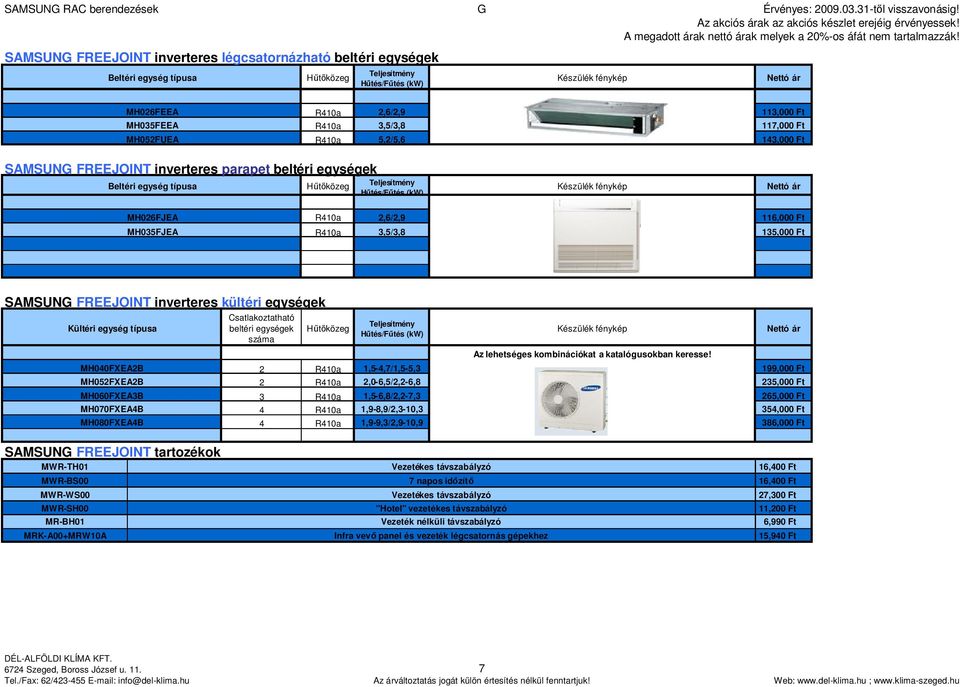 SAMSUNG FREEJOINT inverteres parapet beltéri egységek Beltéri egység típusa ár MH026FJEA R410a 2,6/2,9 116,000 Ft MH035FJEA R410a 3,5/3,8 135,000 Ft SAMSUNG FREEJOINT inverteres kültéri egységek