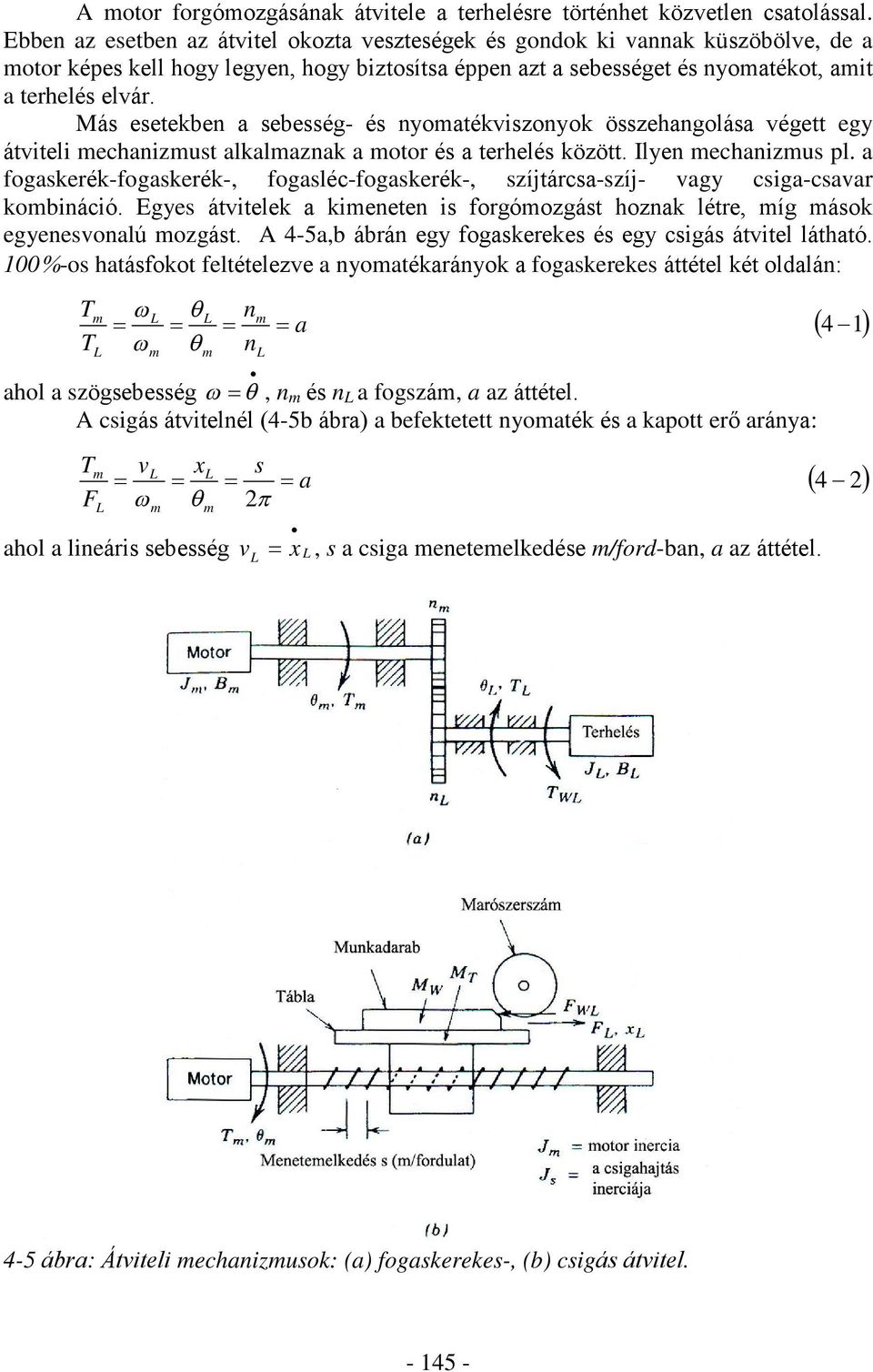 Más esetekben a sebesség- és nyomatékviszonyok összehangolása végett egy átviteli mechanizmust alkalmaznak a motor és a terhelés között. Ilyen mechanizmus pl.