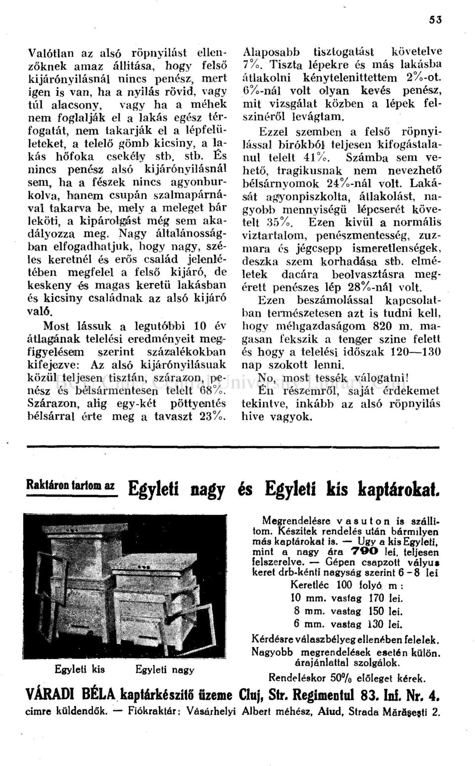 stb. És nincs penész alsó kijárónyilásnál sem, ha a fészek nincs agyonburkolva, hanem csupán szalmapárnával takarva be, mely a meleget bár leköti, a kipárolgást még sem akadályozza meg.