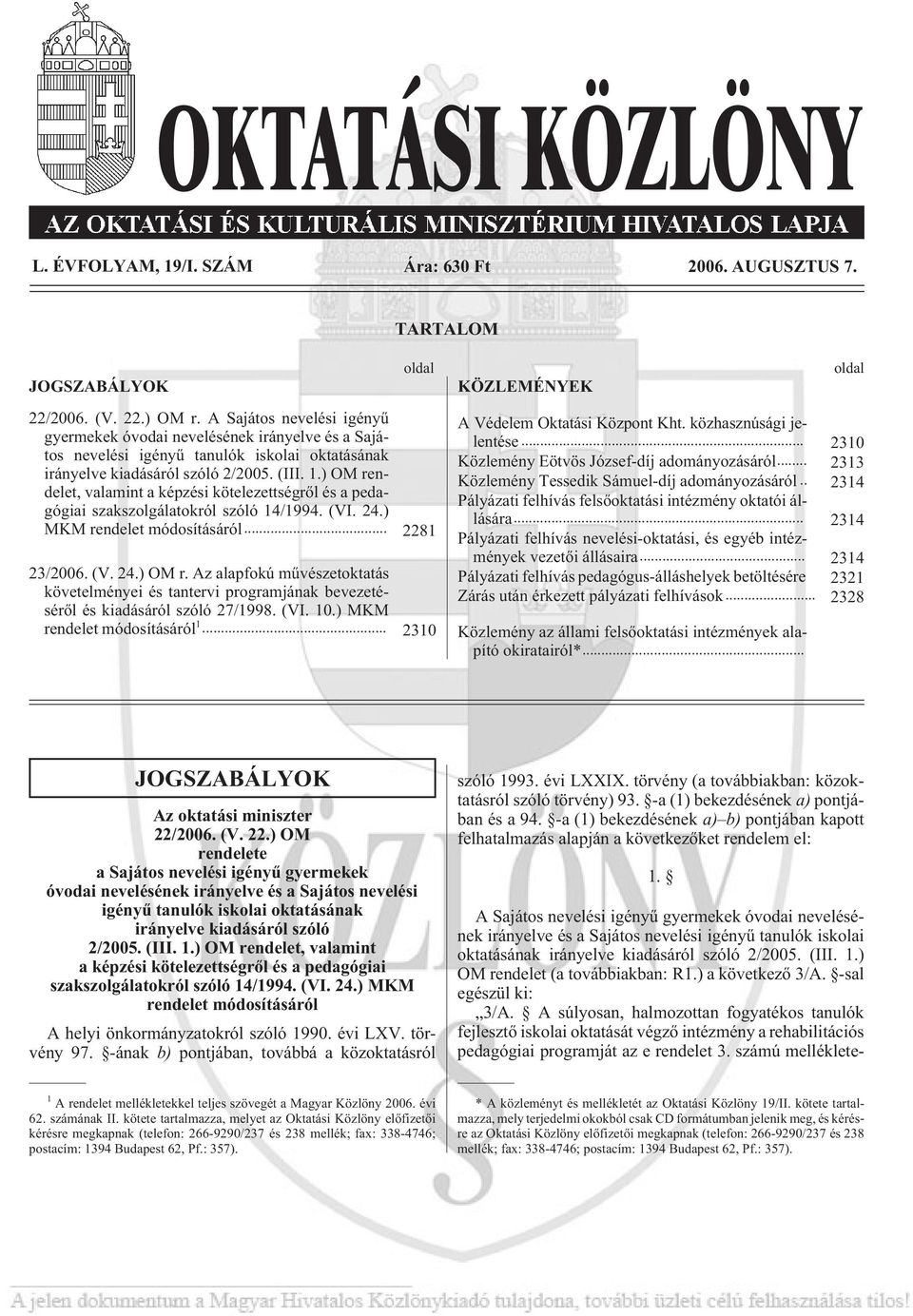 ) OM rendelet, valamint a képzési kötelezettségrõl és a pedagógiai szakszolgálatokról szóló 14/1994. (VI. 24.) MKM rendelet módosításáról... 2281 23/2006. (V. 24.) OM r. Az alapfokú mûvészetoktatás követelményei és tantervi programjának bevezetésérõl és kiadásáról szóló 27/1998.