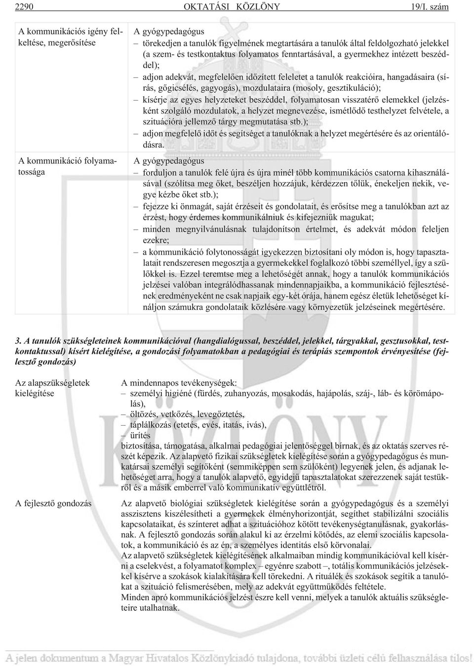 testkontaktus folyamatos fenntartásával, a gyermekhez intézett beszéddel); adjon adekvát, megfelelõen idõzített feleletet a tanulók reakcióira, hangadásaira (sírás, gõgicsélés, gagyogás),