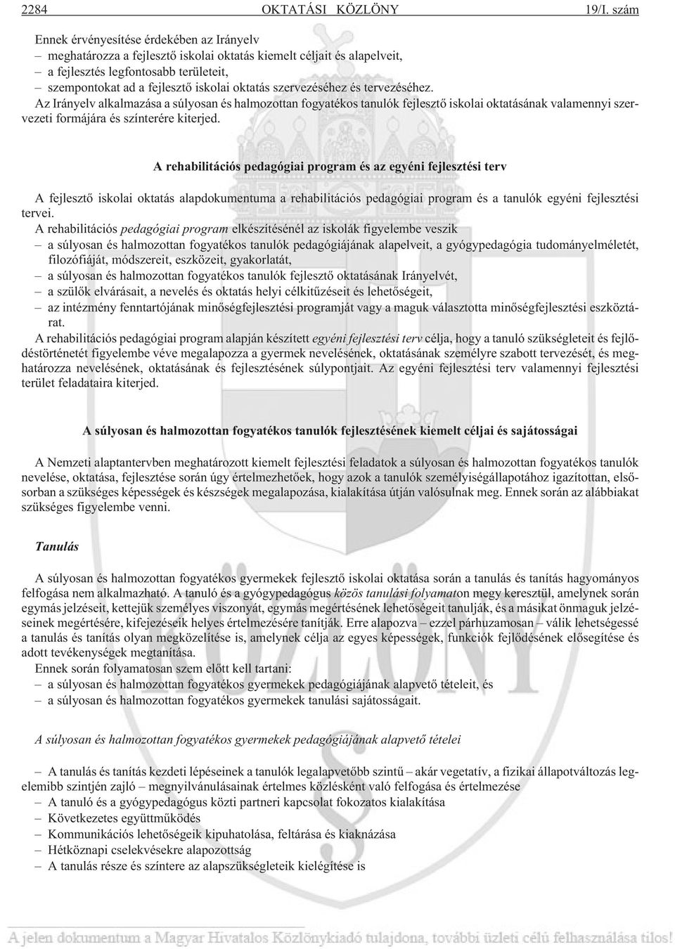 oktatás szervezéséhez és tervezéséhez. Az Irányelv alkalmazása a súlyosan és halmozottan fogyatékos tanulók fejlesztõ iskolai oktatásának valamennyi szervezeti formájára és színterére kiterjed.