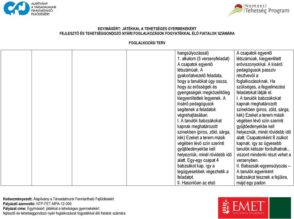 A tanulók babzsákokat kapnak meghatározott színekben (piros, zöld, sárga, kék) Ezeket a terem másik végében lévő szín szerinti gyűjtőedényekbe kell helyezniük, minél rövidebb idő alatt.