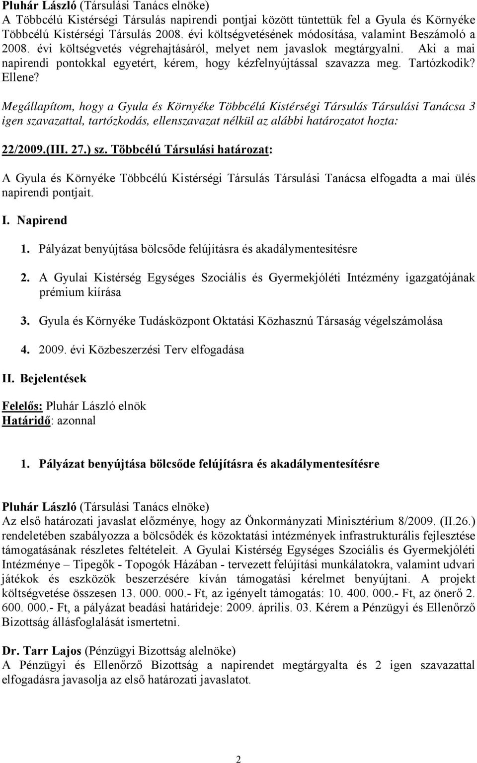 Megállapítom, hogy a Gyula és Környéke Többcélú Kistérségi Társulás Társulási Tanácsa 3 igen 22/2009.(III. 27.) sz.