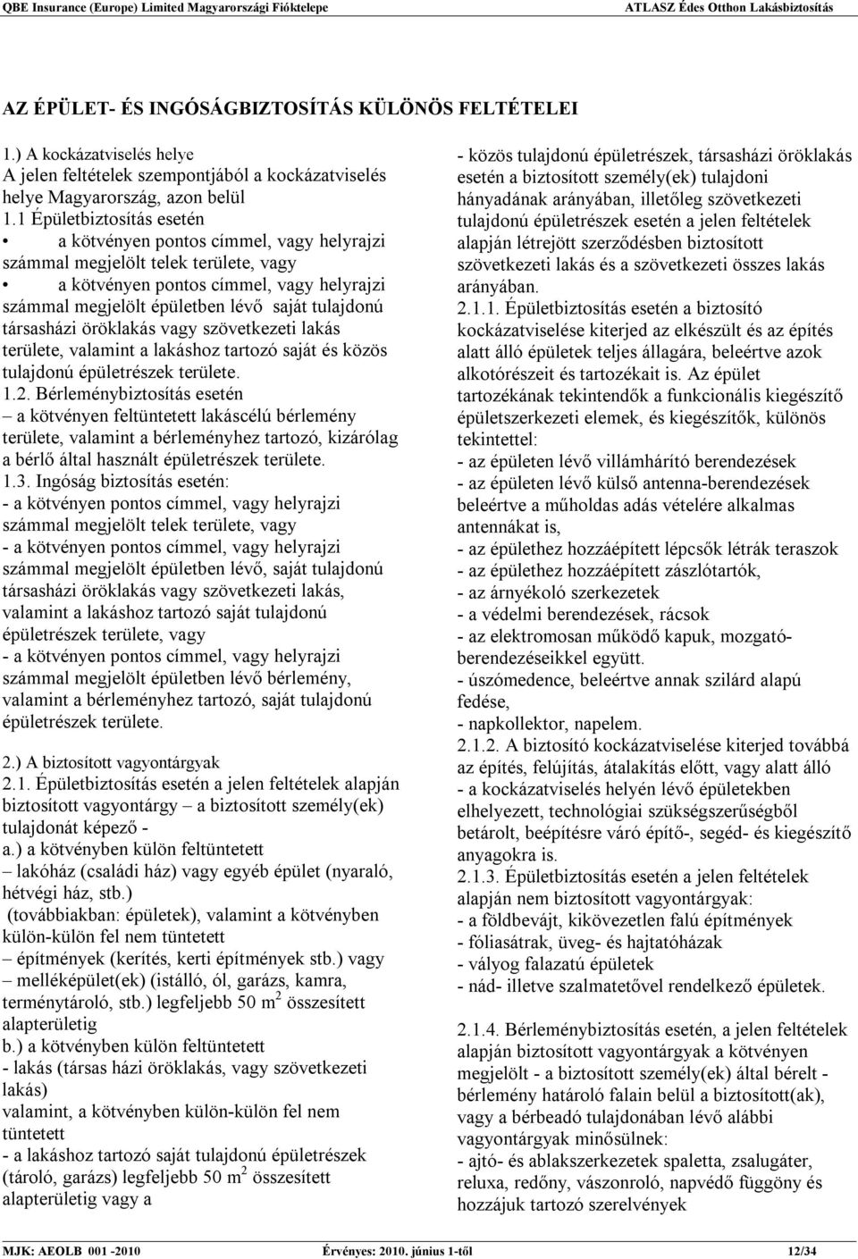 társasházi öröklakás vagy szövetkezeti lakás területe, valamint a lakáshoz tartozó saját és közös tulajdonú épületrészek területe. 1.2.