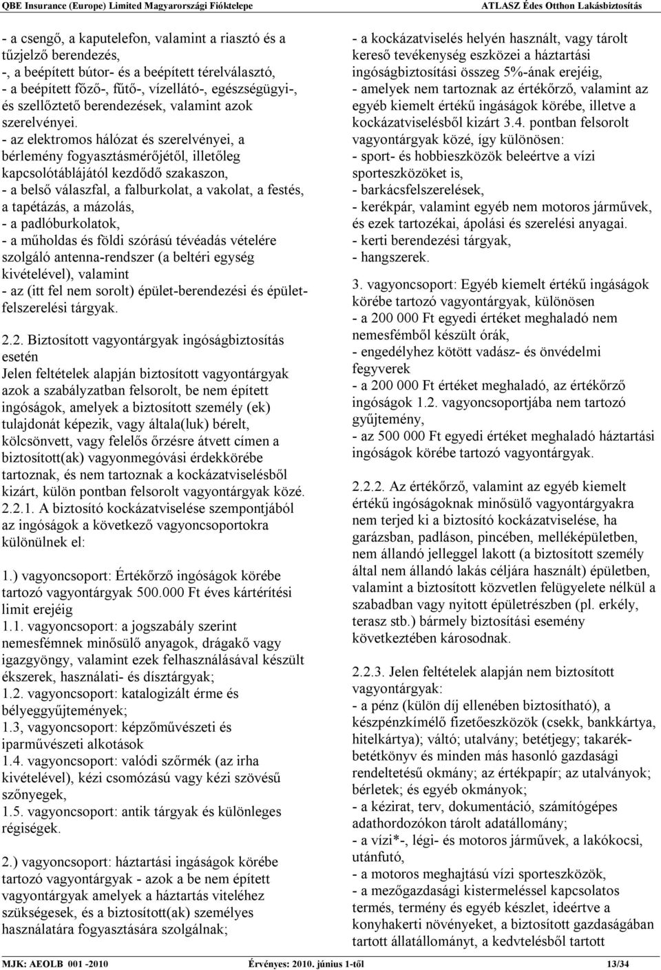 - az elektromos hálózat és szerelvényei, a bérlemény fogyasztásmérőjétől, illetőleg kapcsolótáblájától kezdődő szakaszon, - a belső válaszfal, a falburkolat, a vakolat, a festés, a tapétázás, a