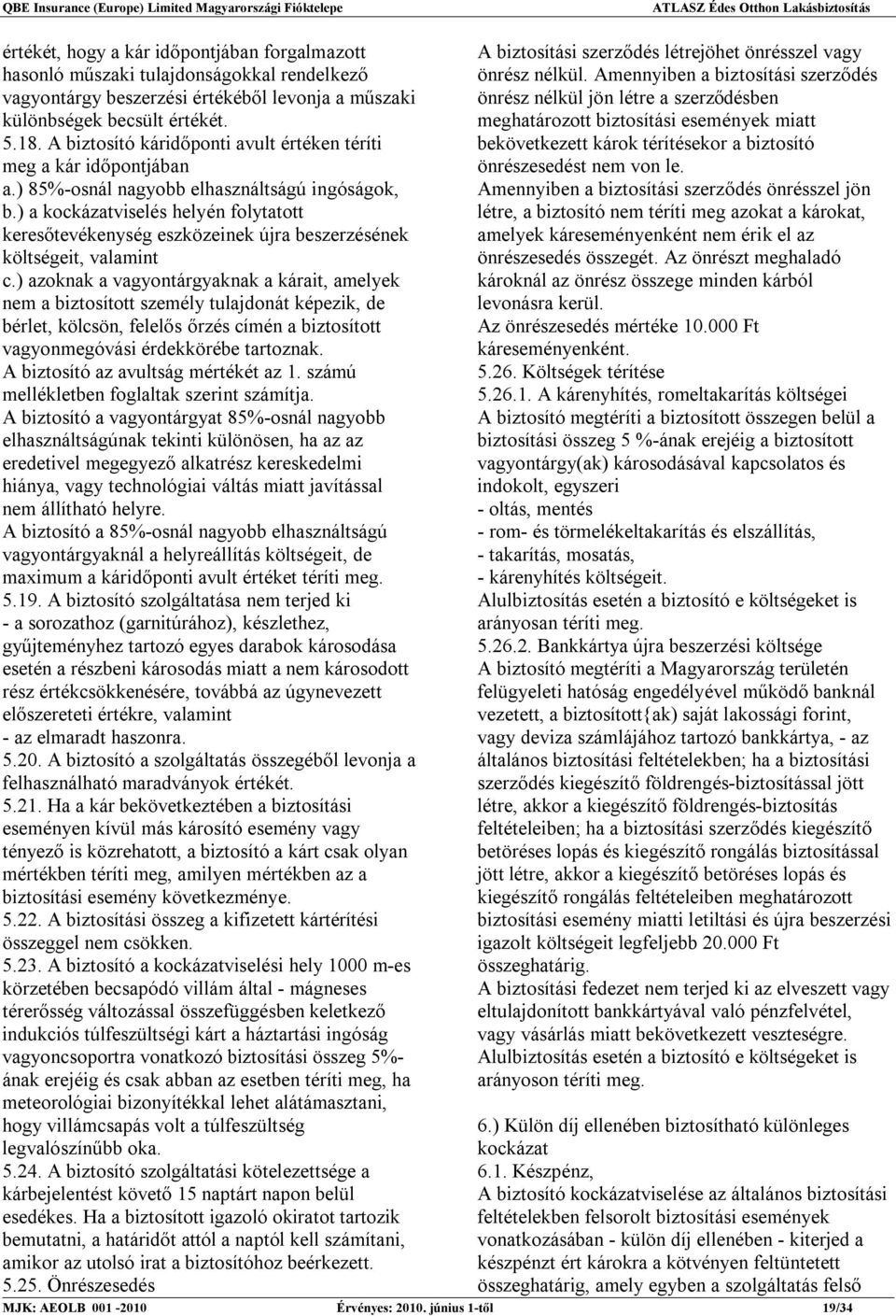 ) a kockázatviselés helyén folytatott keresőtevékenység eszközeinek újra beszerzésének költségeit, valamint c.