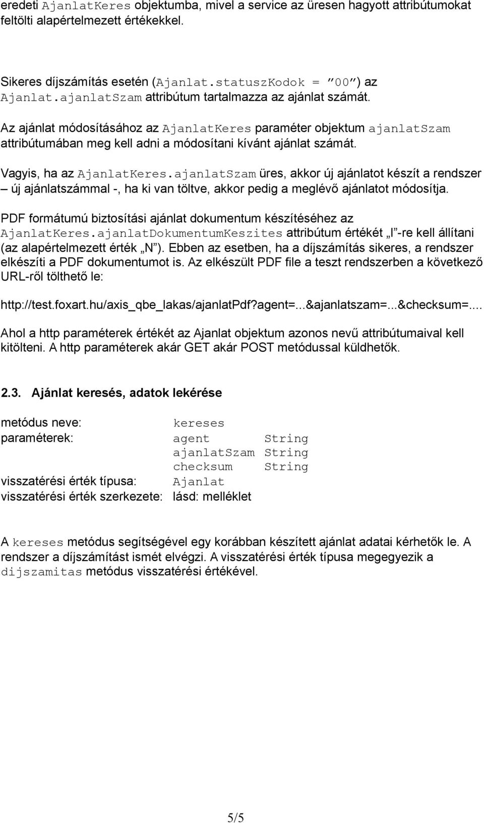 Vagyis, ha az AjanlatKeres.ajanlatSzam üres, akkor új ajánlatot készít a rendszer új ajánlatszámmal -, ha ki van töltve, akkor pedig a meglévő ajánlatot módosítja.