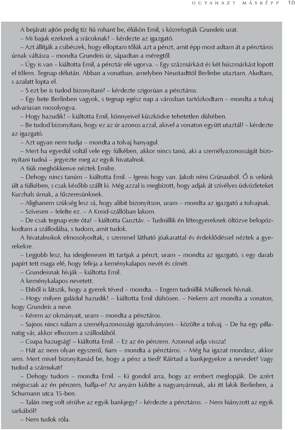 Egy százmárkást és két húszmárkást lopott el tőlem. Tegnap délután. Abban a vonatban, amelyben Neustadttól Berlinbe utaztam. Aludtam, s azalatt lopta el. S ezt be is tudod bizonyítani?