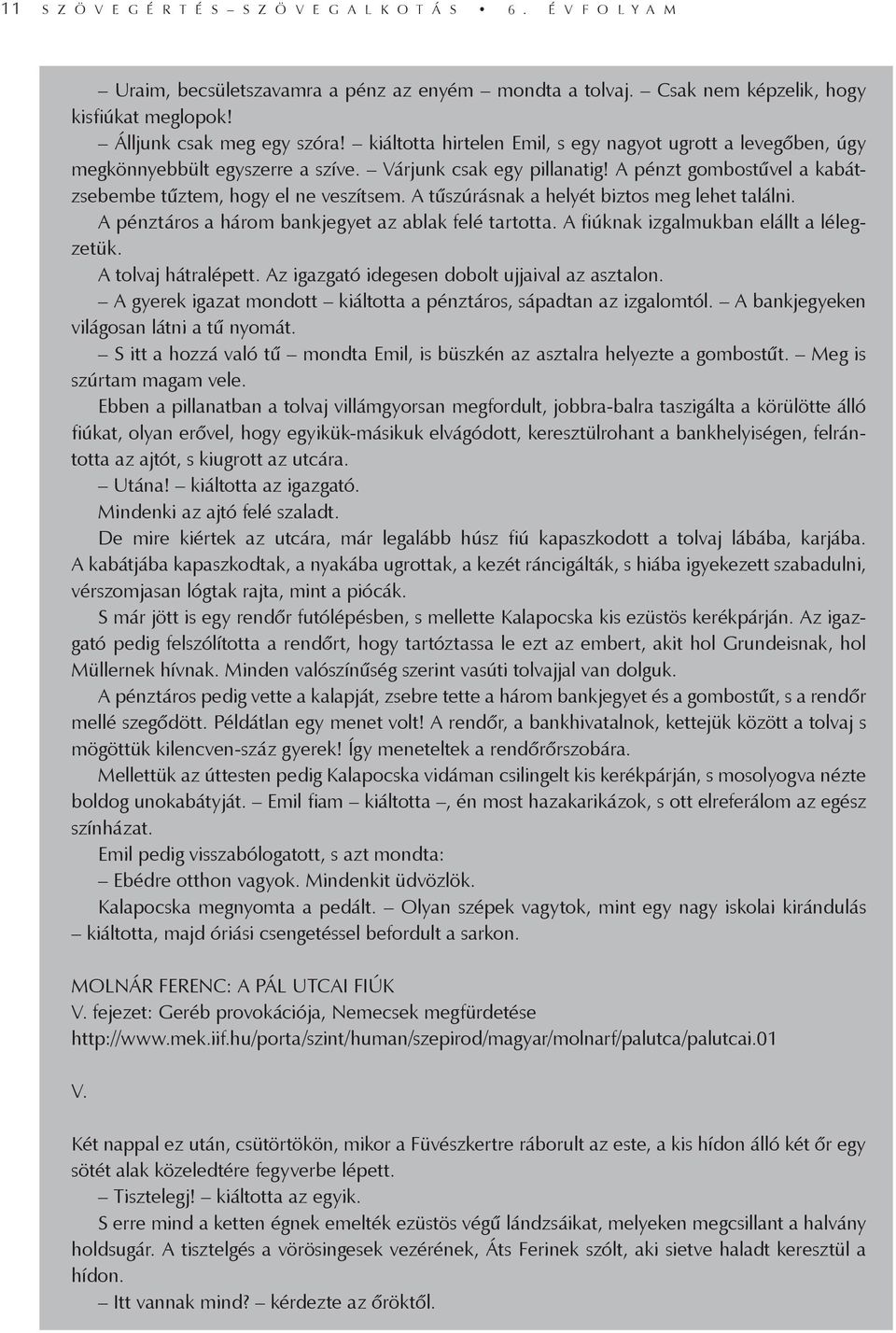 A tűszúrásnak a helyét biztos meg lehet találni. A pénztáros a három bankjegyet az ablak felé tartotta. A fiúknak izgalmukban elállt a lélegzetük. A tolvaj hátralépett.