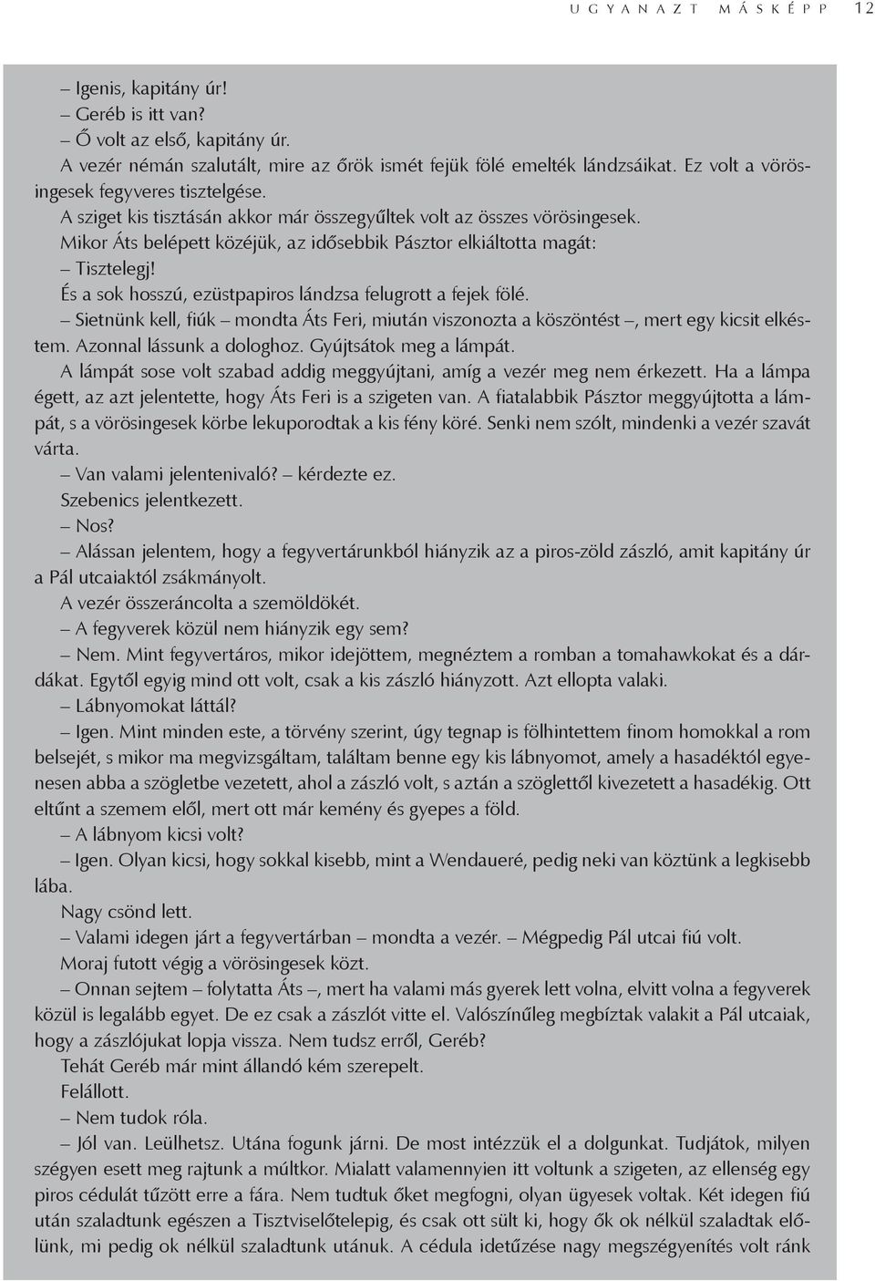 És a sok hosszú, ezüstpapiros lándzsa felugrott a fejek fölé. Sietnünk kell, fiúk mondta Áts Feri, miután viszonozta a köszöntést, mert egy kicsit elkéstem. Azonnal lássunk a dologhoz.