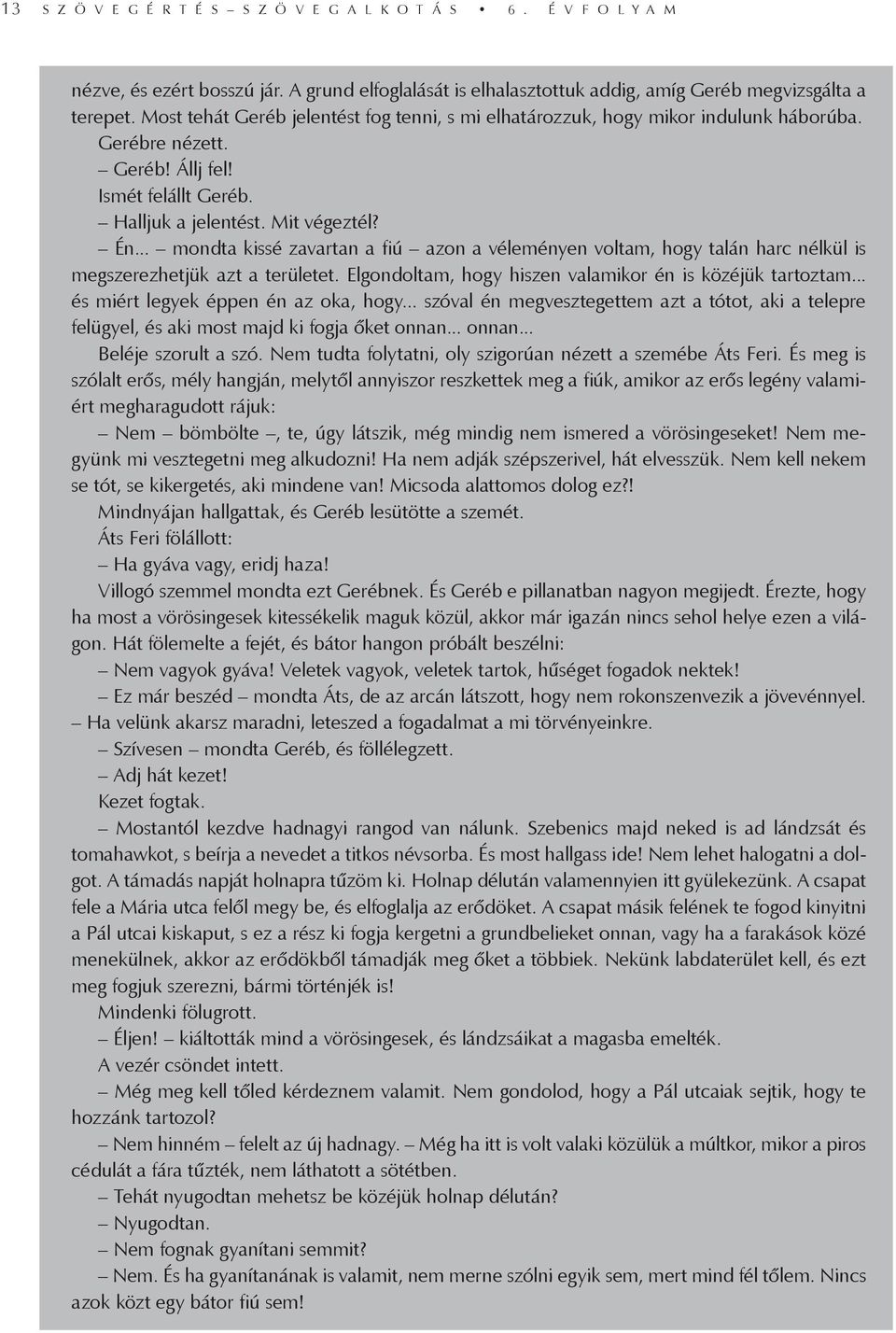 .. mondta kissé zavartan a fiú azon a véleményen voltam, hogy talán harc nélkül is megszerezhetjük azt a területet. Elgondoltam, hogy hiszen valamikor én is közéjük tartoztam.