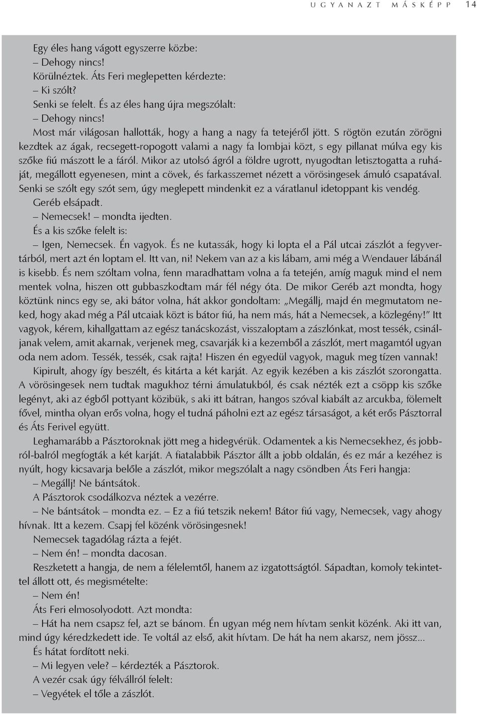 S rögtön ezután zörögni kezdtek az ágak, recsegett-ropogott valami a nagy fa lombjai közt, s egy pillanat múlva egy kis szőke fiú mászott le a fáról.