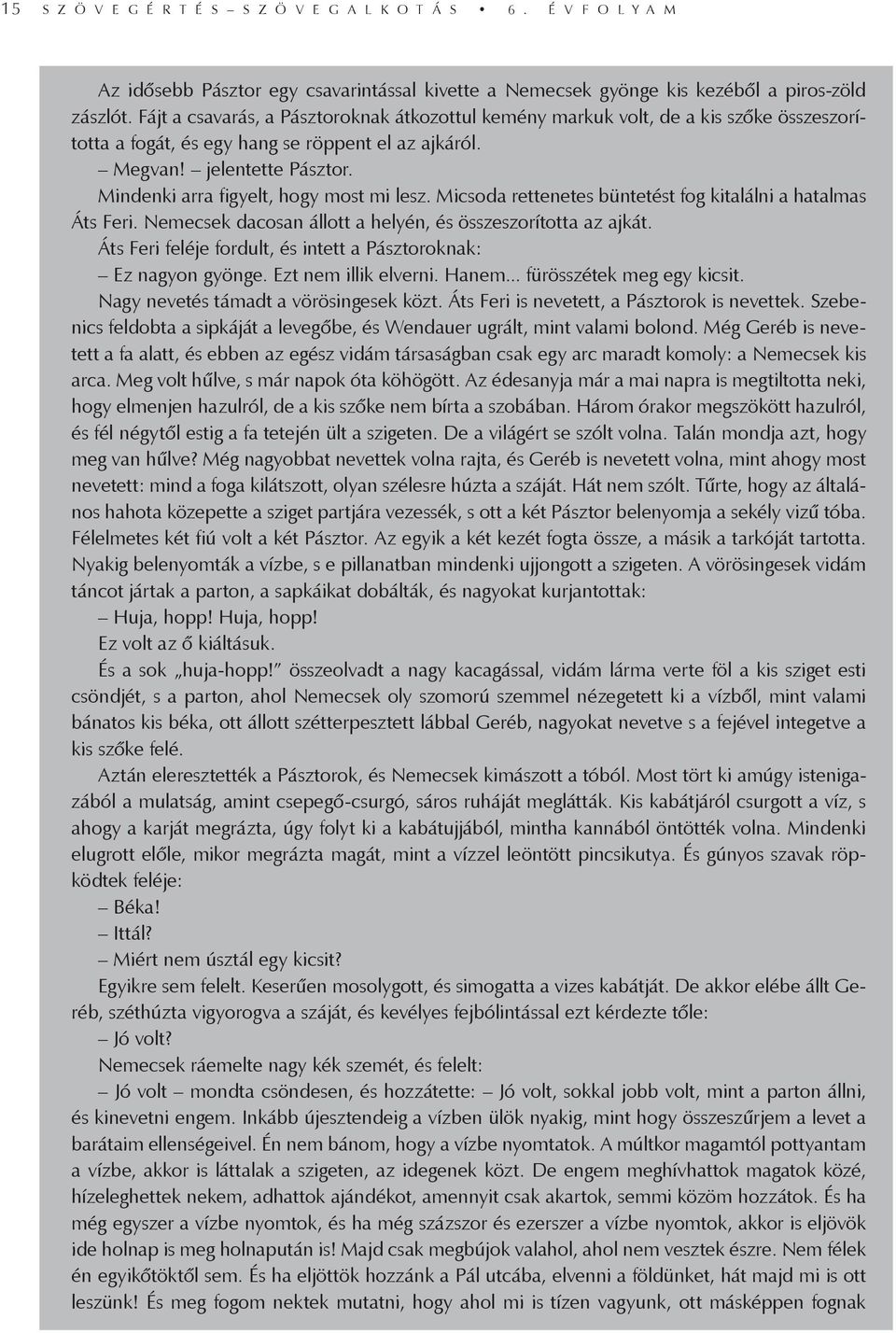 Mindenki arra figyelt, hogy most mi lesz. Micsoda rettenetes büntetést fog kitalálni a hatalmas Áts Feri. Nemecsek dacosan állott a helyén, és összeszorította az ajkát.