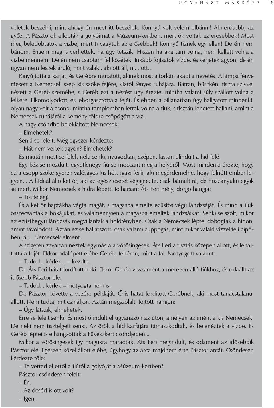 Engem meg is verhettek, ha úgy tetszik. Hiszen ha akartam volna, nem kellett volna a vízbe mennem. De én nem csaptam fel közétek.