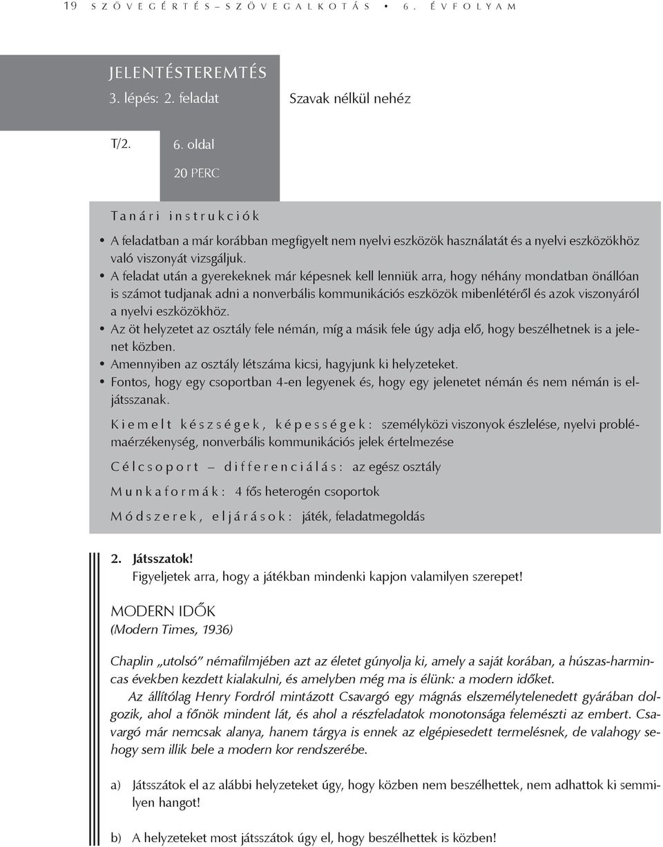 oldal 20 PERC Tanári instrukciók A feladatban a már korábban megfigyelt nem nyelvi eszközök használatát és a nyelvi eszközökhöz való viszonyát vizsgáljuk.