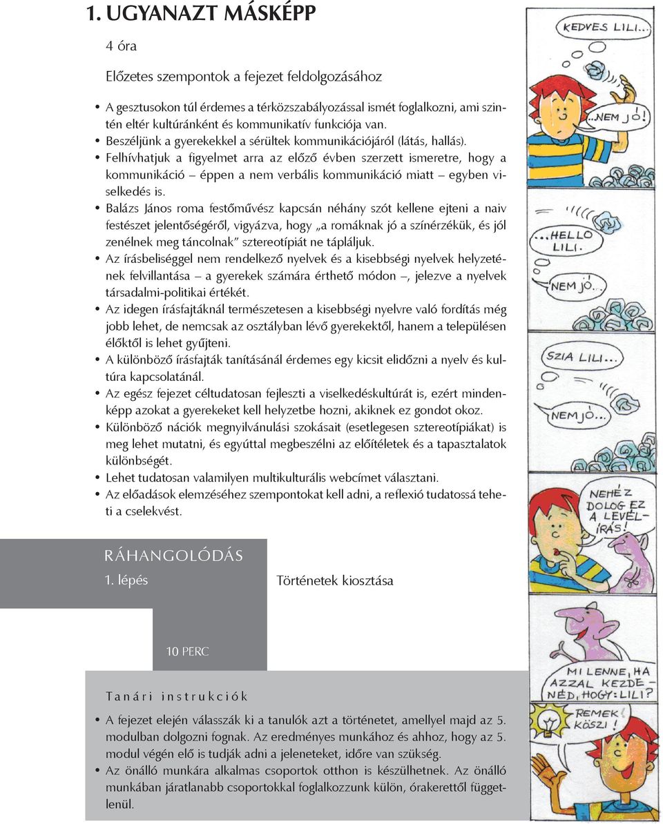 Felhívhatjuk a figyelmet arra az előző évben szerzett ismeretre, hogy a kommunikáció éppen a nem verbális kommunikáció miatt egyben viselkedés is.
