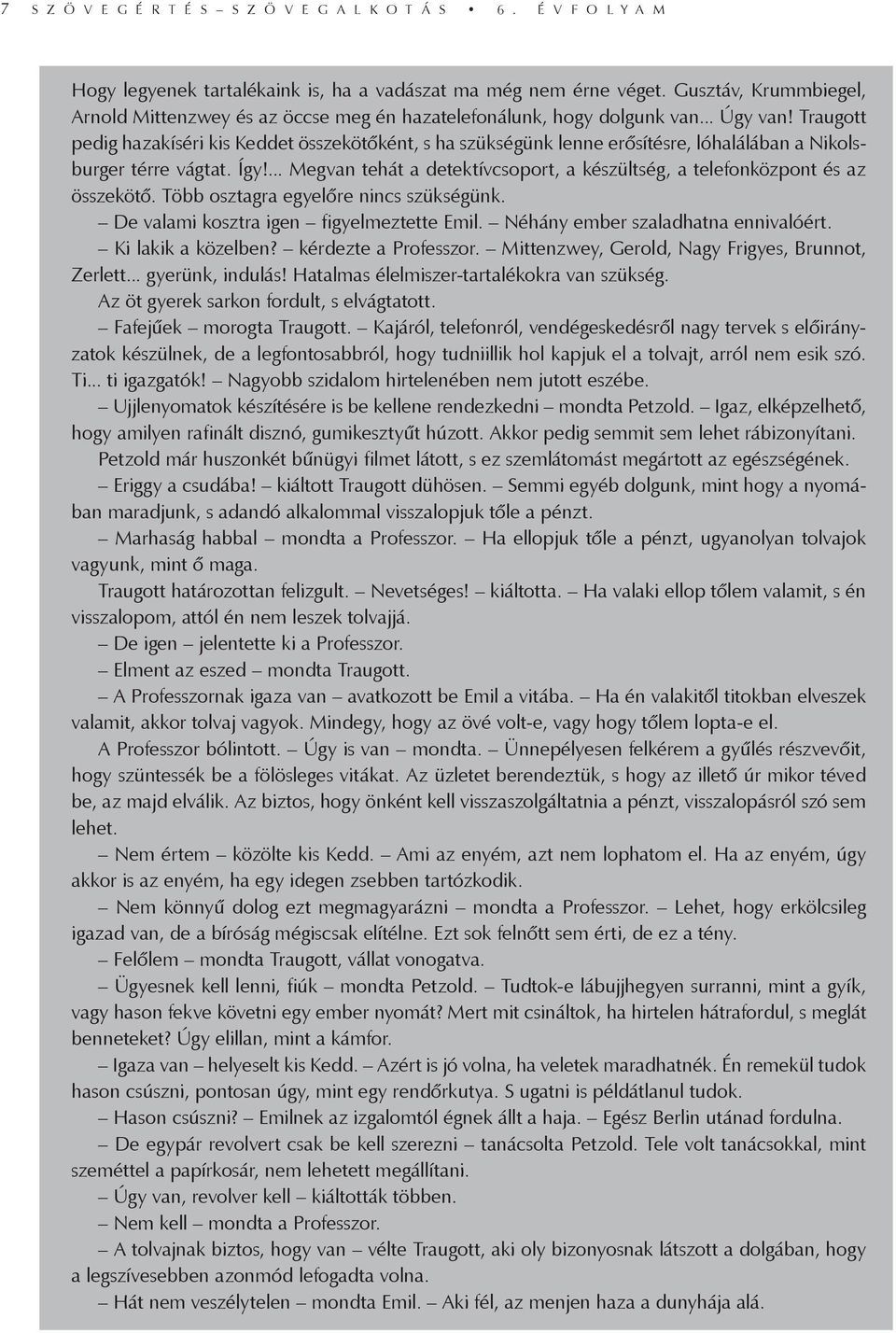 Traugott pedig hazakíséri kis Keddet összekötőként, s ha szükségünk lenne erősítésre, lóhalálában a Nikolsburger térre vágtat. Így!