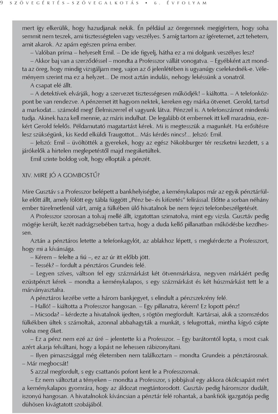 Valóban príma helyeselt Emil. De ide figyelj, hátha ez a mi dolgunk veszélyes lesz? Akkor baj van a szerződéssel mondta a Professzor vállát vonogatva.