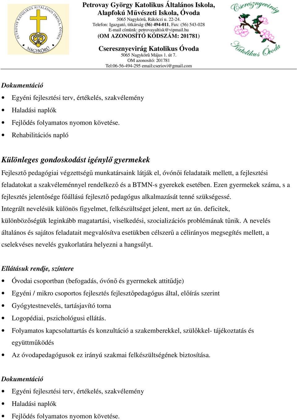 rendelkező és a BTMN-s gyerekek esetében. Ezen gyermekek száma, s a fejlesztés jelentősége főállású fejlesztő pedagógus alkalmazását tenné szükségessé.