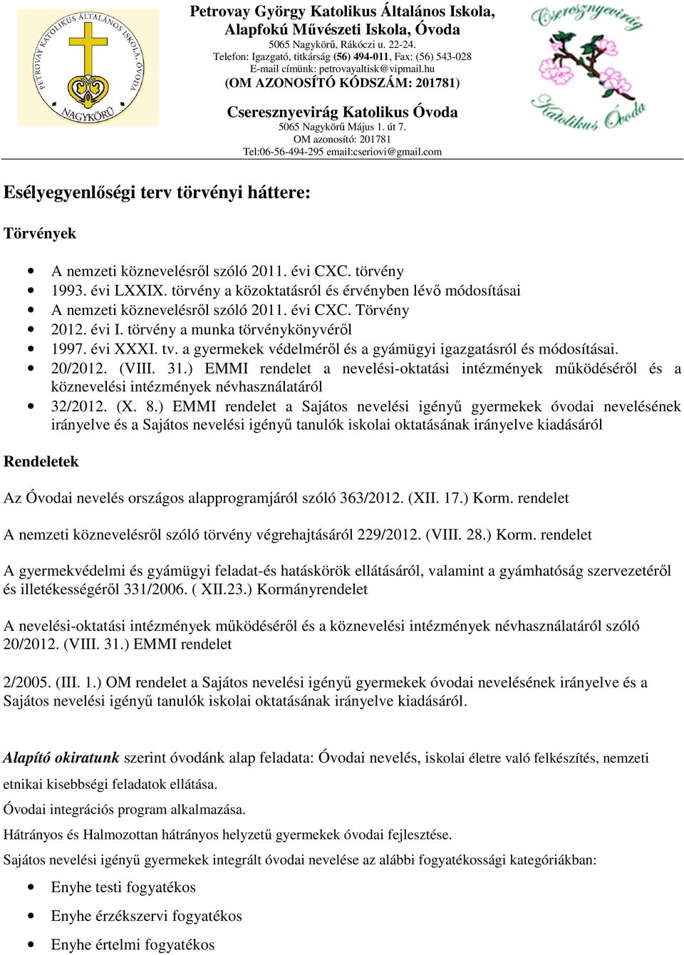 a gyermekek védelméről és a gyámügyi igazgatásról és módosításai. 20/2012. (VIII. 31.) EMMI rendelet a nevelési-oktatási intézmények működéséről és a köznevelési intézmények névhasználatáról 32/2012.