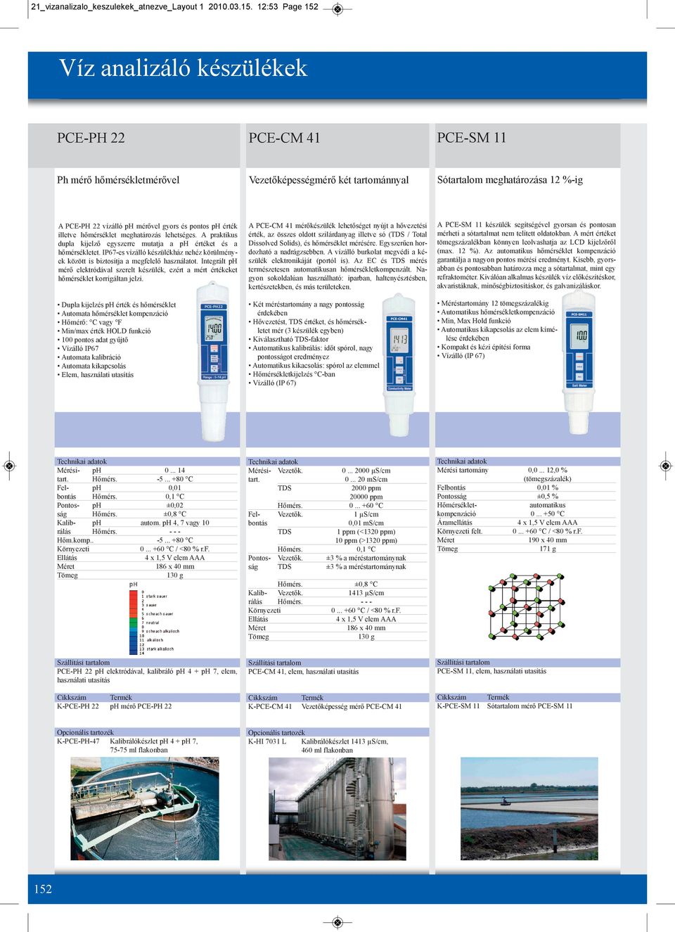 illetve hőmérséklet meghatározás lehetséges. A praktikus dupla kijelző egyszerre mutatja a ph értéket és a hőmérsékletet.