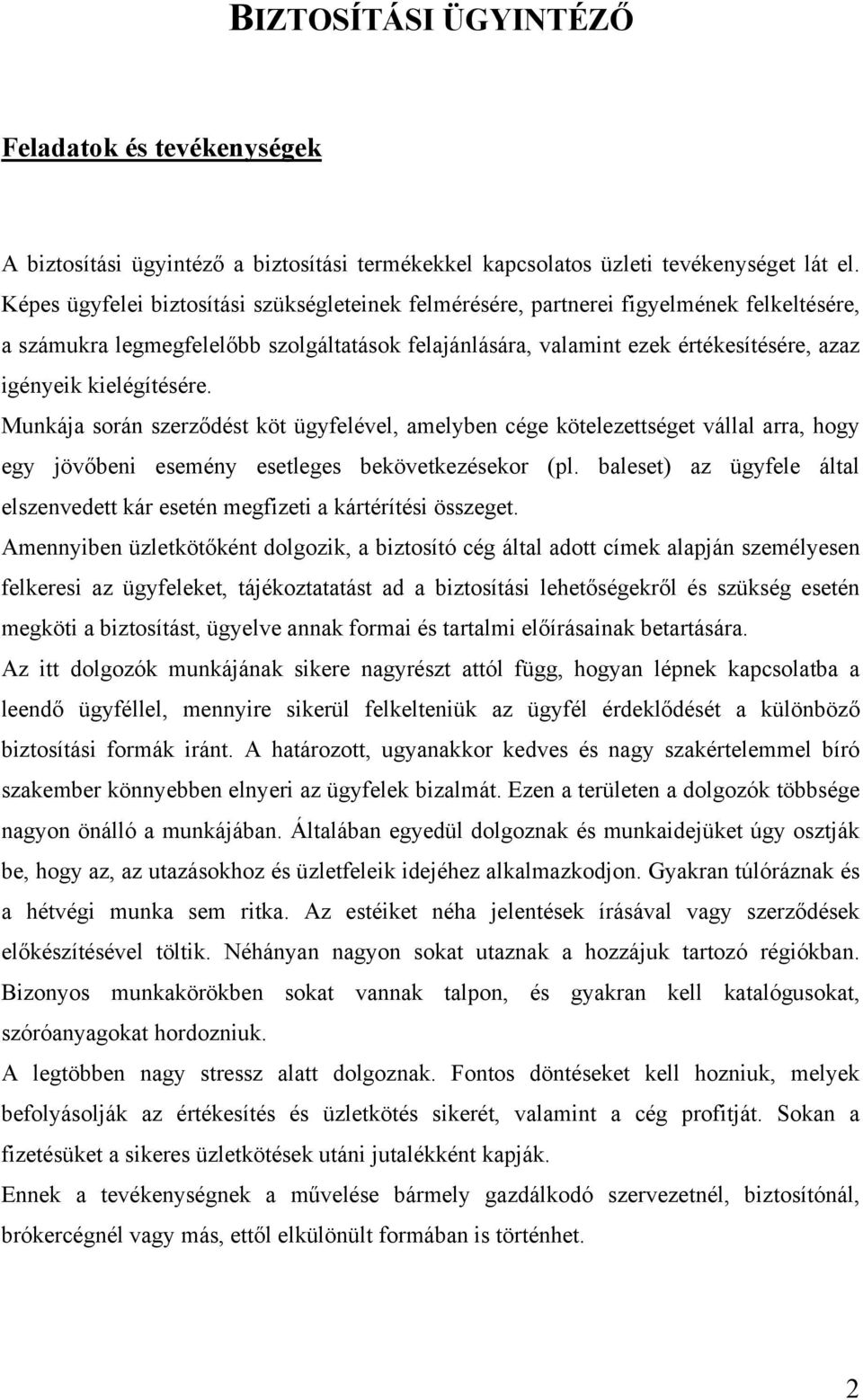 kielégítésére. Munkája során szerződést köt ügyfelével, amelyben cége kötelezettséget vállal arra, hogy egy jövőbeni esemény esetleges bekövetkezésekor (pl.