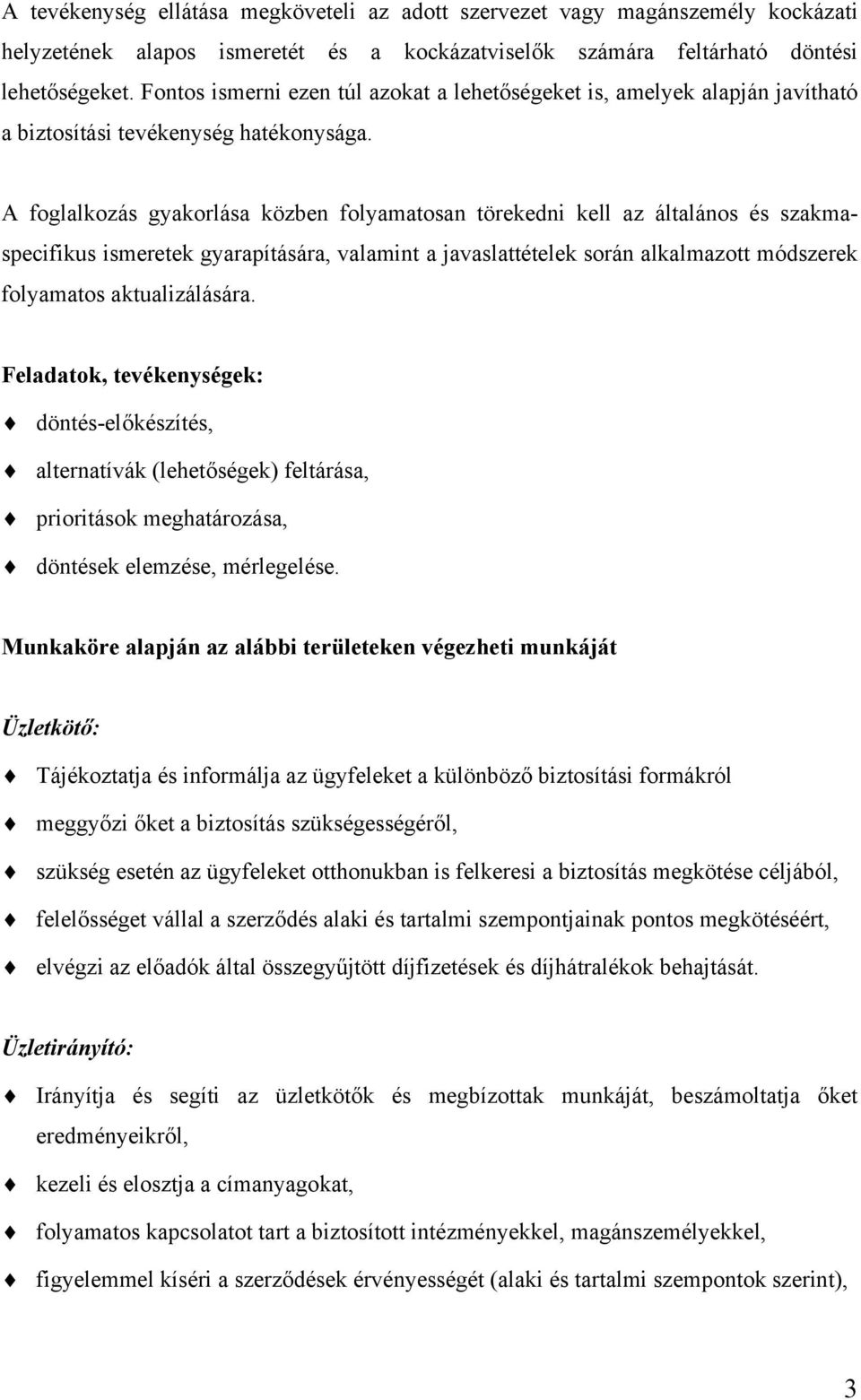 A foglalkozás gyakorlása közben folyamatosan törekedni kell az általános és szakmaspecifikus ismeretek gyarapítására, valamint a javaslattételek során alkalmazott módszerek folyamatos aktualizálására.