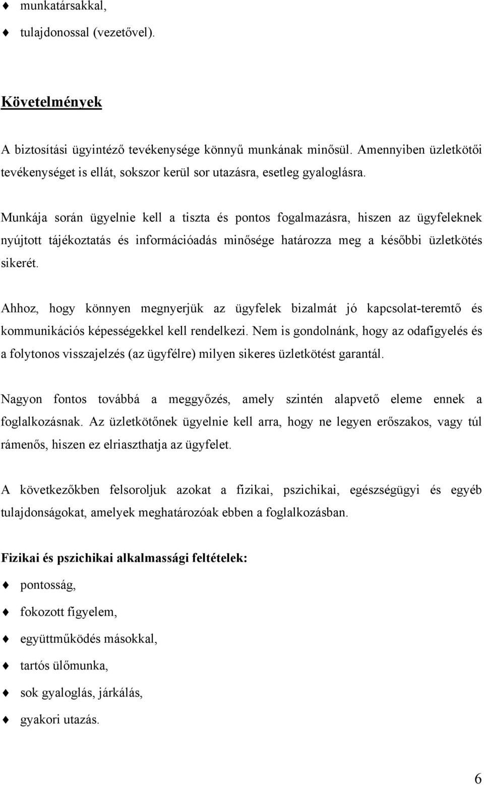 Munkája során ügyelnie kell a tiszta és pontos fogalmazásra, hiszen az ügyfeleknek nyújtott tájékoztatás és információadás minősége határozza meg a későbbi üzletkötés sikerét.