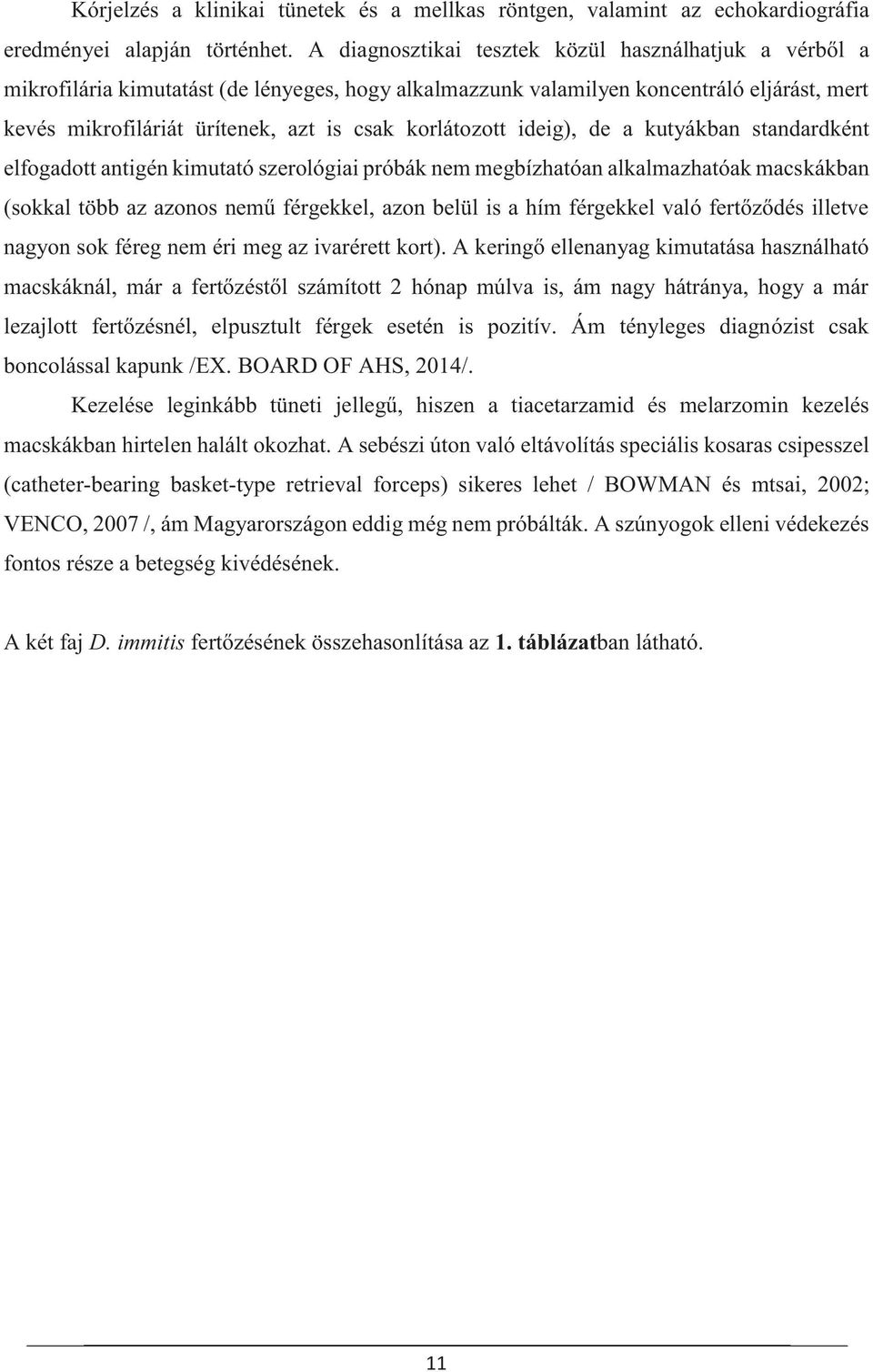 korlátozott ideig), de a kutyákban standardként elfogadott antigén kimutató szerológiai próbák nem megbízhatóan alkalmazhatóak macskákban (sokkal több az azonos nemű férgekkel, azon belül is a hím
