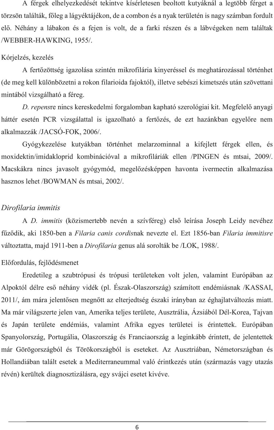 Kórjelzés, kezelés A fertőzöttség igazolása szintén mikrofilária kinyeréssel és meghatározással történhet (de meg kell különbözetni a rokon filarioida fajoktól), illetve sebészi kimetszés után