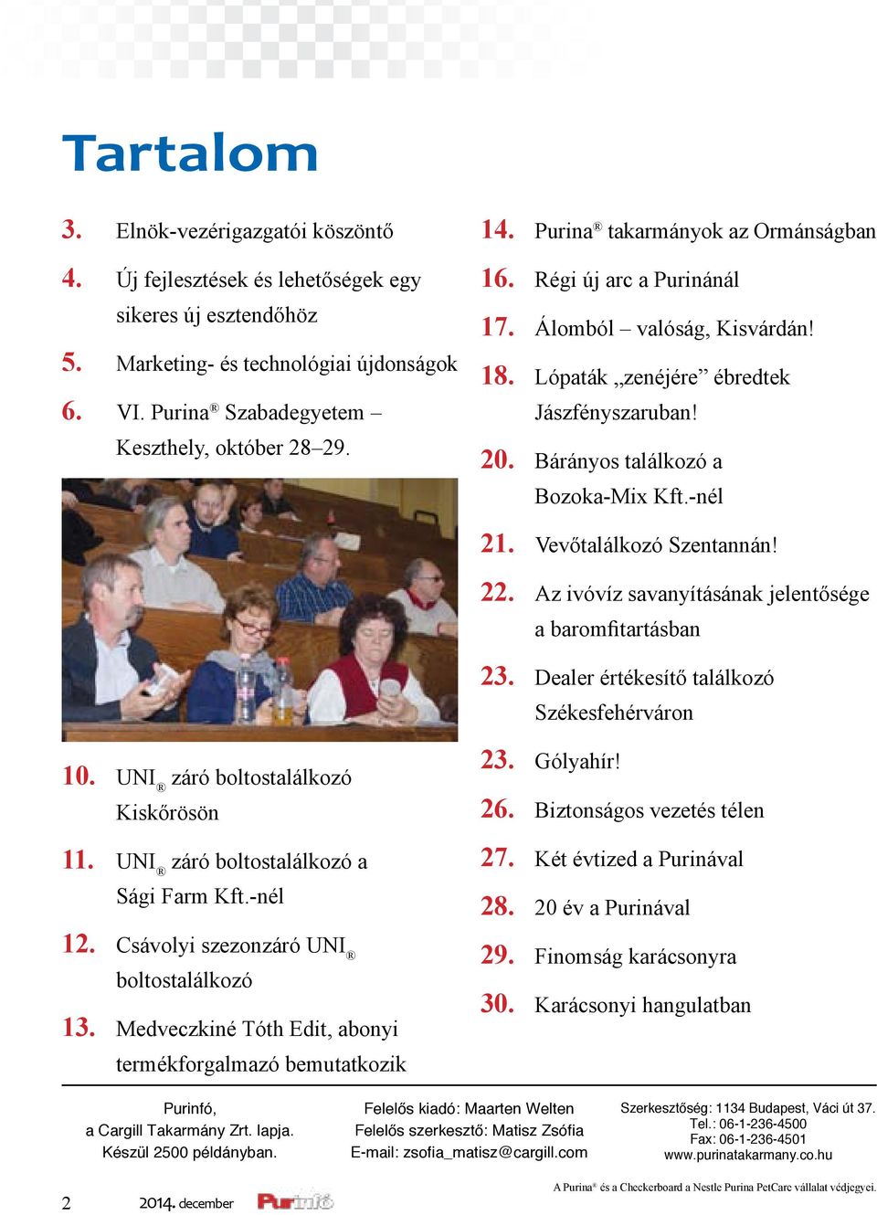 Vevőtalálkozó Szentannán! 22. Az ivóvíz savanyításának jelentősége a baromfitartásban 23. Dealer értékesítő találkozó Székesfehérváron 10. UNI záró boltostalálkozó Kiskőrösön 11.