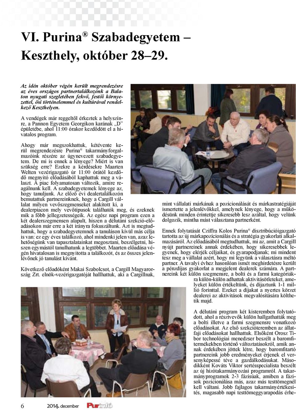A vendégek már reggeltől érkeztek a helyszínre, a Pannon Egyetem Georgikon karának D épületébe, ahol 11:00 órakor kezdődött el a hivatalos program.