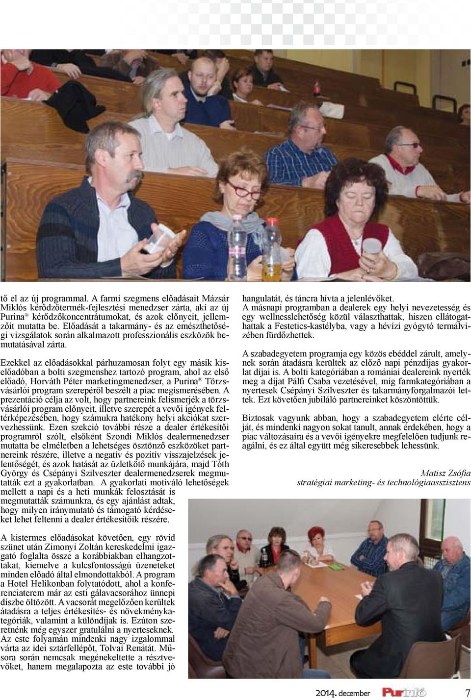 Ezekkel az előadásokkal párhuzamosan folyt egy másik kiselőadóban a bolti szegmenshez tartozó program, ahol az első előadó, Horváth Péter marketingmenedzser, a Purina Törzsvásárlói program szerepéről