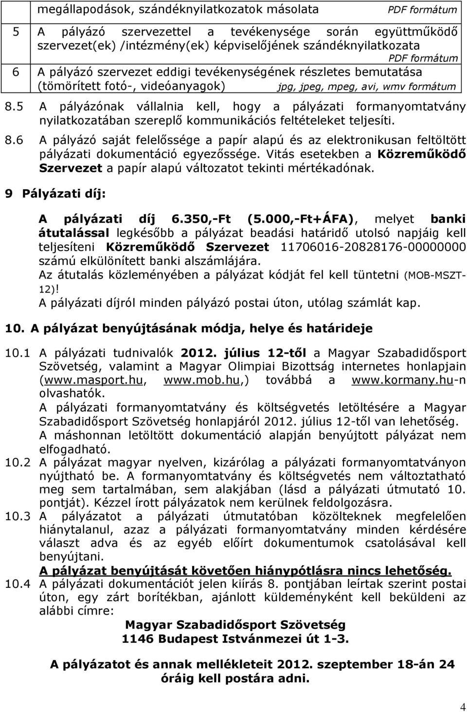 5 A pályázónak vállalnia kell, hogy a pályázati formanyomtatvány nyilatkozatában szereplő kommunikációs feltételeket teljesíti. 8.