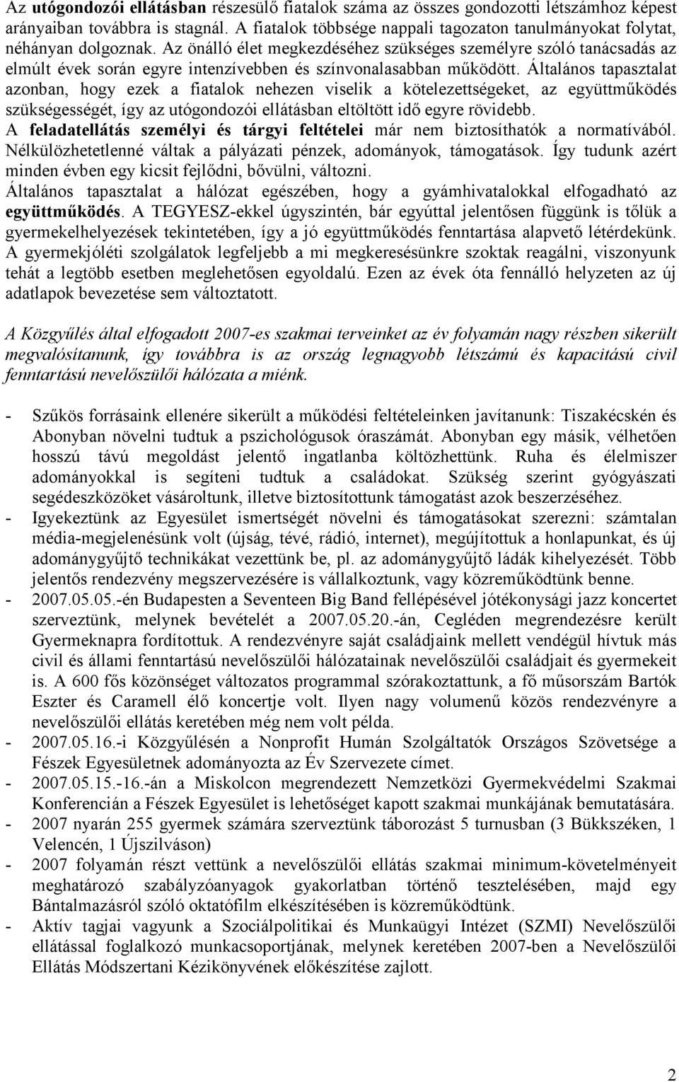 Az önálló élet megkezdéséhez szükséges személyre szóló tanácsadás az elmúlt évek során egyre intenzívebben és színvonalasabban működött.