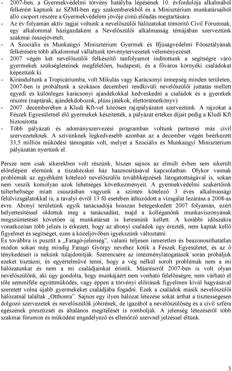 - Az év folyamán aktív tagjai voltunk a nevelőszülői hálózatokat tömörítő Civil Fórumnak, egy alkalommal házigazdaként a Nevelőszülői alkalmasság témájában szerveztünk szakmai összejövetelt.