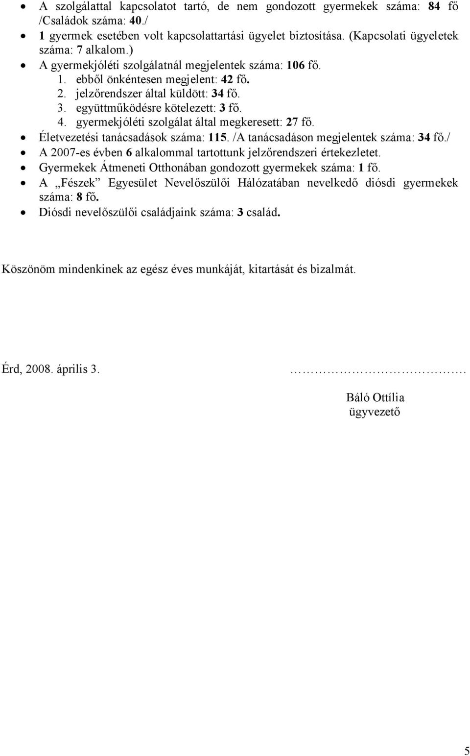 Életvezetési tanácsadások száma: 115. /A tanácsadáson megjelentek száma: 34 fő./ A 2007-es évben 6 alkalommal tartottunk jelzőrendszeri értekezletet.