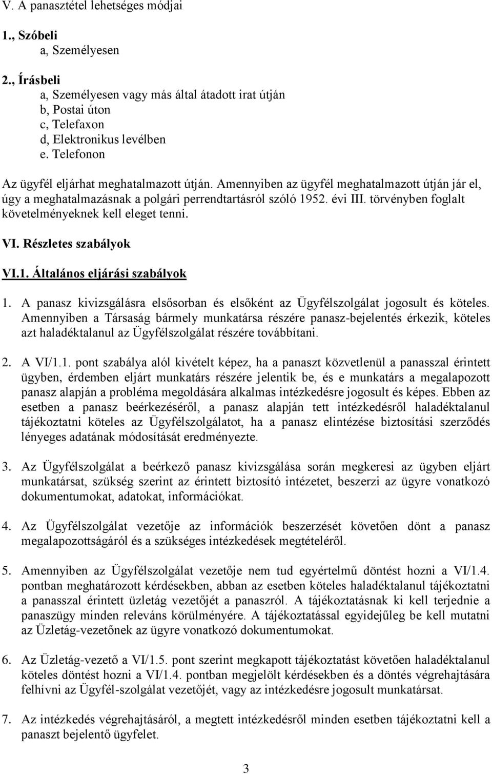 törvényben foglalt követelményeknek kell eleget tenni. VI. Részletes szabályok VI.1. Általános eljárási szabályok 1.