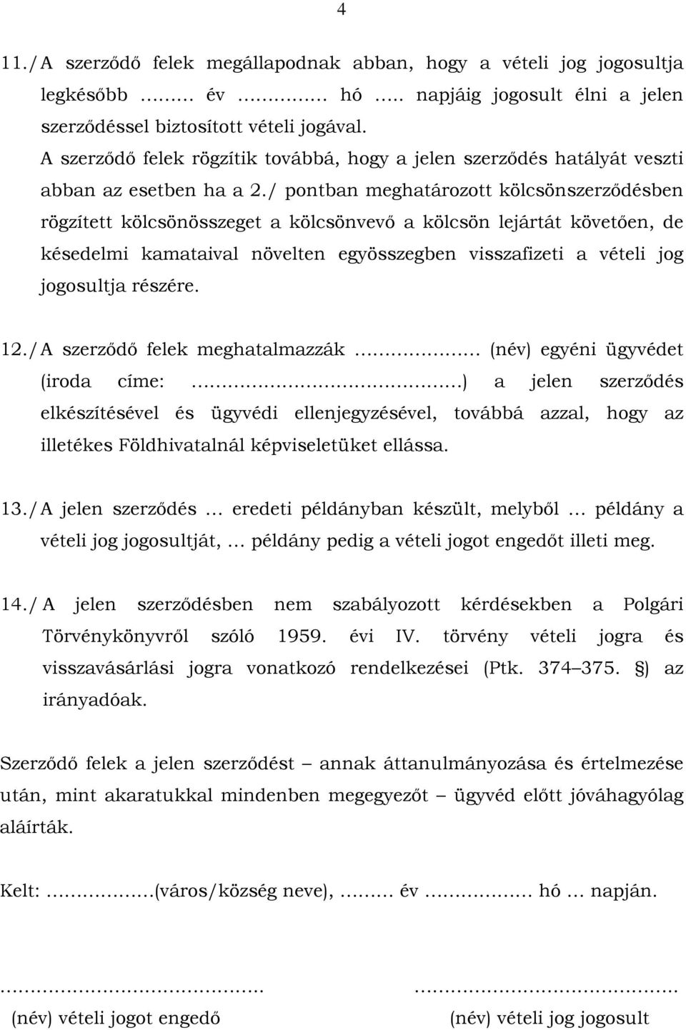 / pontban meghatározott kölcsönszerződésben rögzített kölcsönösszeget a kölcsönvevő a kölcsön lejártát követően, de késedelmi kamataival növelten egyösszegben visszafizeti a vételi jog jogosultja