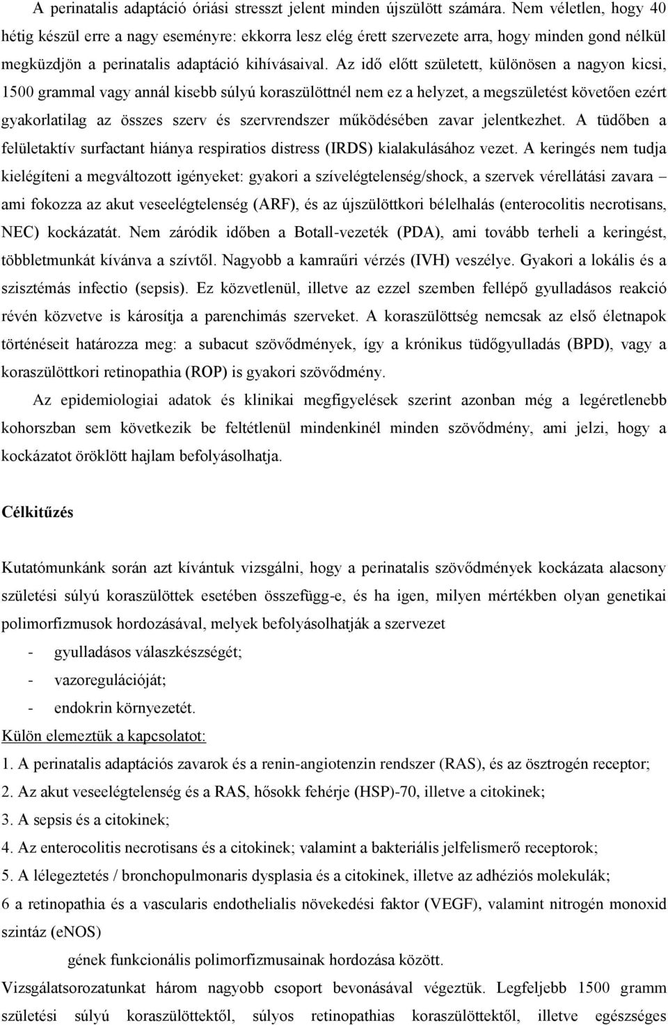 Az idő előtt született, különösen a nagyon kicsi, 1500 grammal vagy annál kisebb súlyú koraszülöttnél nem ez a helyzet, a megszületést követően ezért gyakorlatilag az összes szerv és szervrendszer