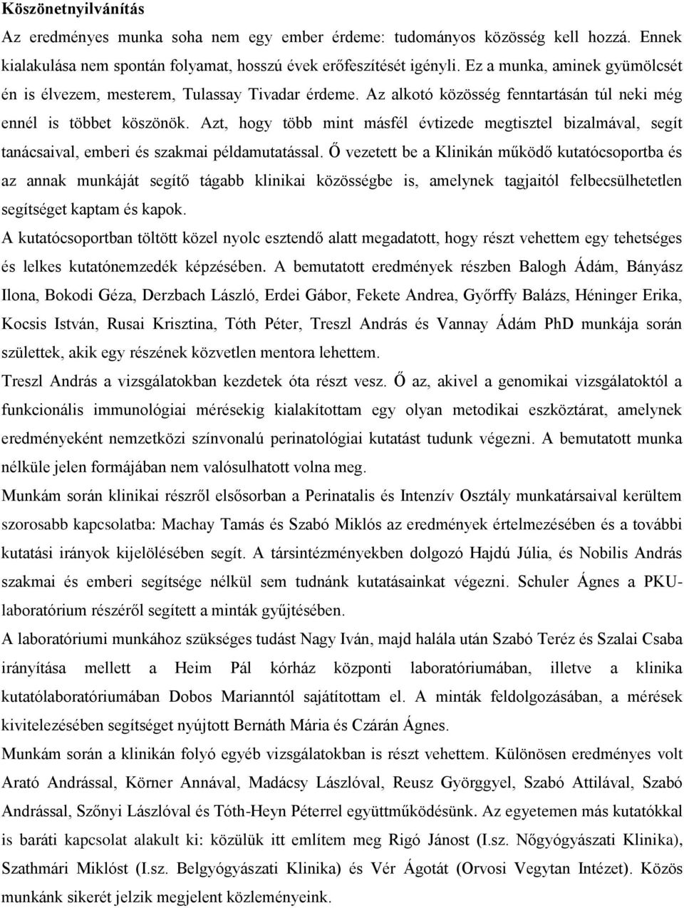 Azt, hogy több mint másfél évtizede megtisztel bizalmával, segít tanácsaival, emberi és szakmai példamutatással.