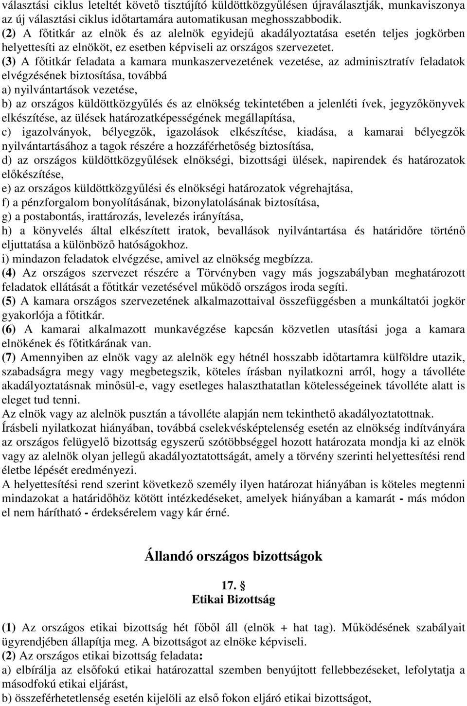 (3) A főtitkár feladata a kamara munkaszervezetének vezetése, az adminisztratív feladatok elvégzésének biztosítása, továbbá a) nyilvántartások vezetése, b) az országos küldöttközgyűlés és az elnökség