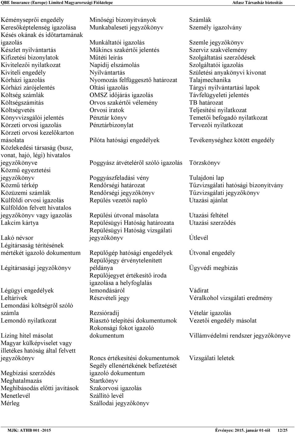 Szolgáltatói igazolás Kiviteli engedély Nyilvántartás Születési anyakönyvi kivonat Kórházi igazolás Nyomozás felfüggesztő határozat Talajmechanika Kórházi zárójelentés Oltási igazolás Tárgyi