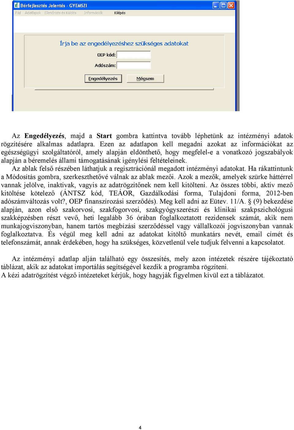 igénylési feltételeinek. Az ablak felső részében láthatjuk a regisztrációnál megadott intézményi adatokat. Ha rákattintunk a Módosítás gombra, szerkeszthetővé válnak az ablak mezői.