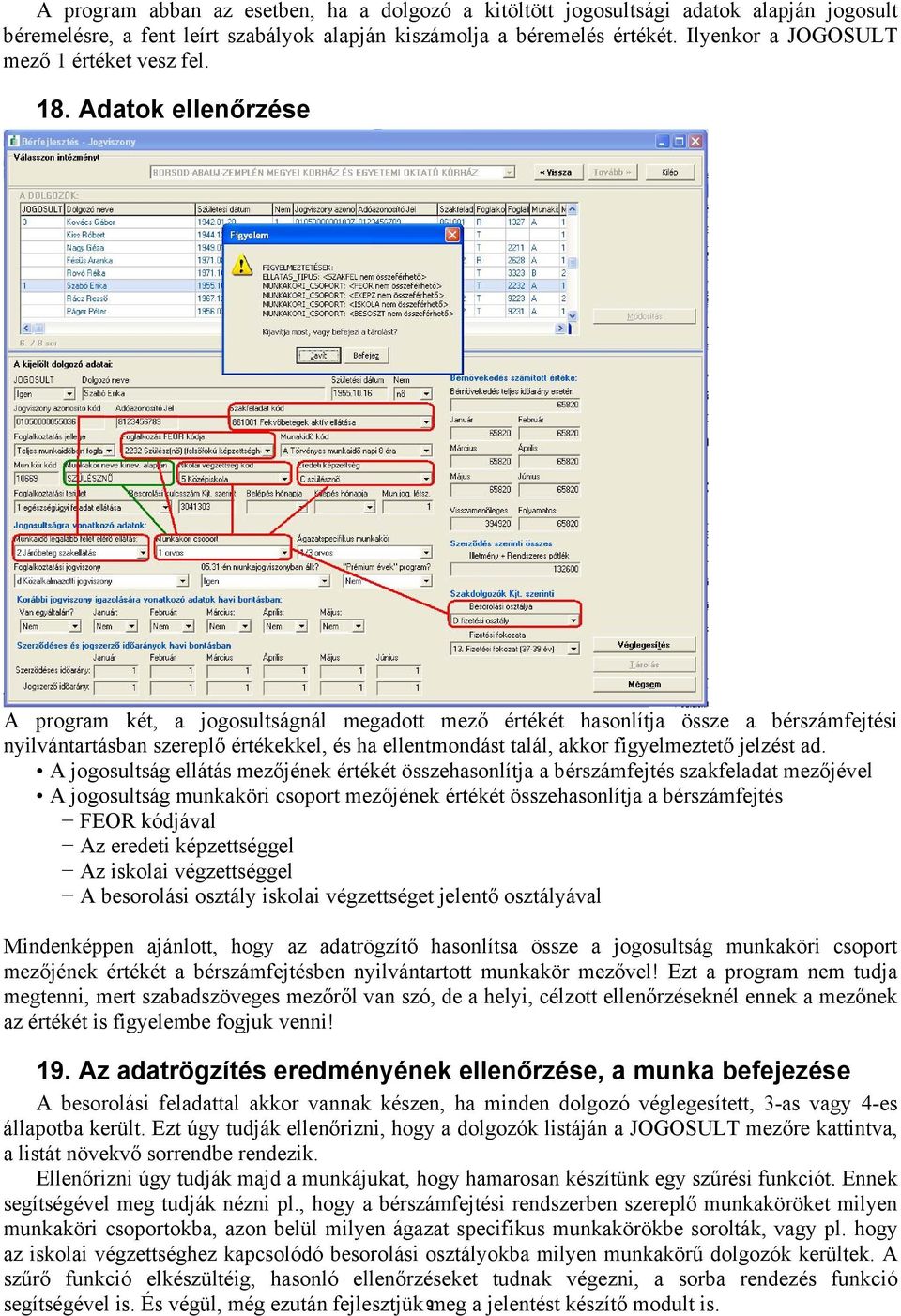 Adatok ellenőrzése A program két, a jogosultságnál megadott mező értékét hasonlítja össze a bérszámfejtési nyilvántartásban szereplő értékekkel, és ha ellentmondást talál, akkor figyelmeztető jelzést