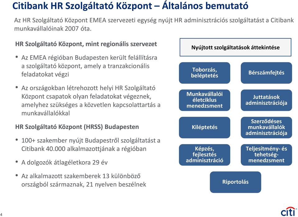 Toborzás, beléptetés Bérszámfejtés Az országokban létrehozott helyi HR Szolgáltató Központ csapatok olyan feladatokat végeznek, amelyhez szükséges a közvetlen kapcsolattartás a munkavállalókkal HR