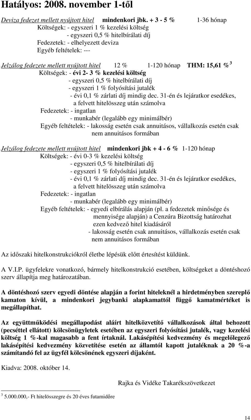 - évi 2-3 % kezelési költség - évi 0,1 % zárlati díj mindig dec.