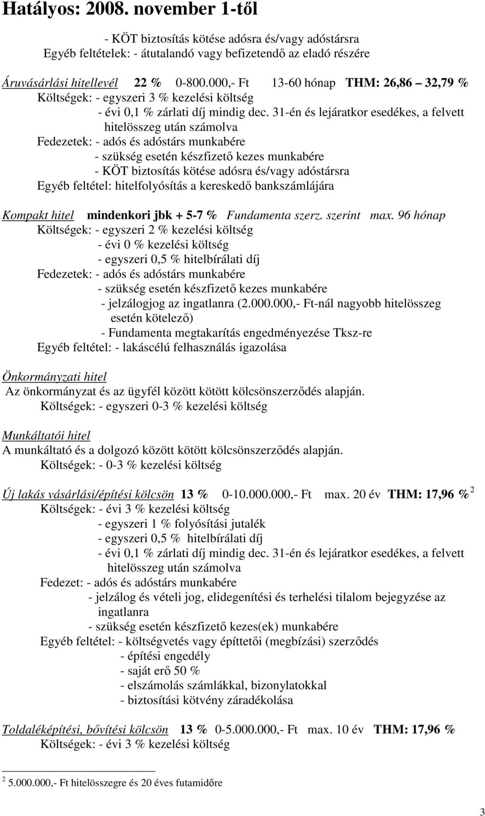 hitelfolyósítás a kereskedő bankszámlájára Kompakt hitel mindenkori jbk + 5-7 % Fundamenta szerz. szerint max.